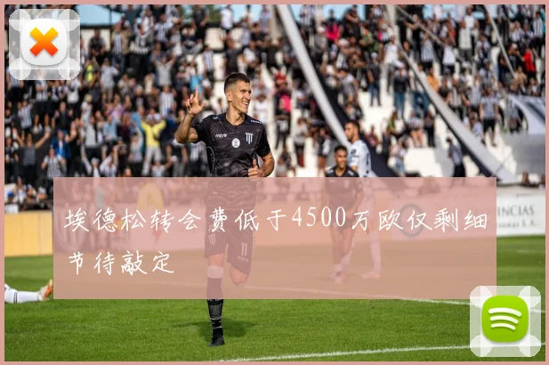 埃德松转会费低于4500万欧仅剩细节待敲定